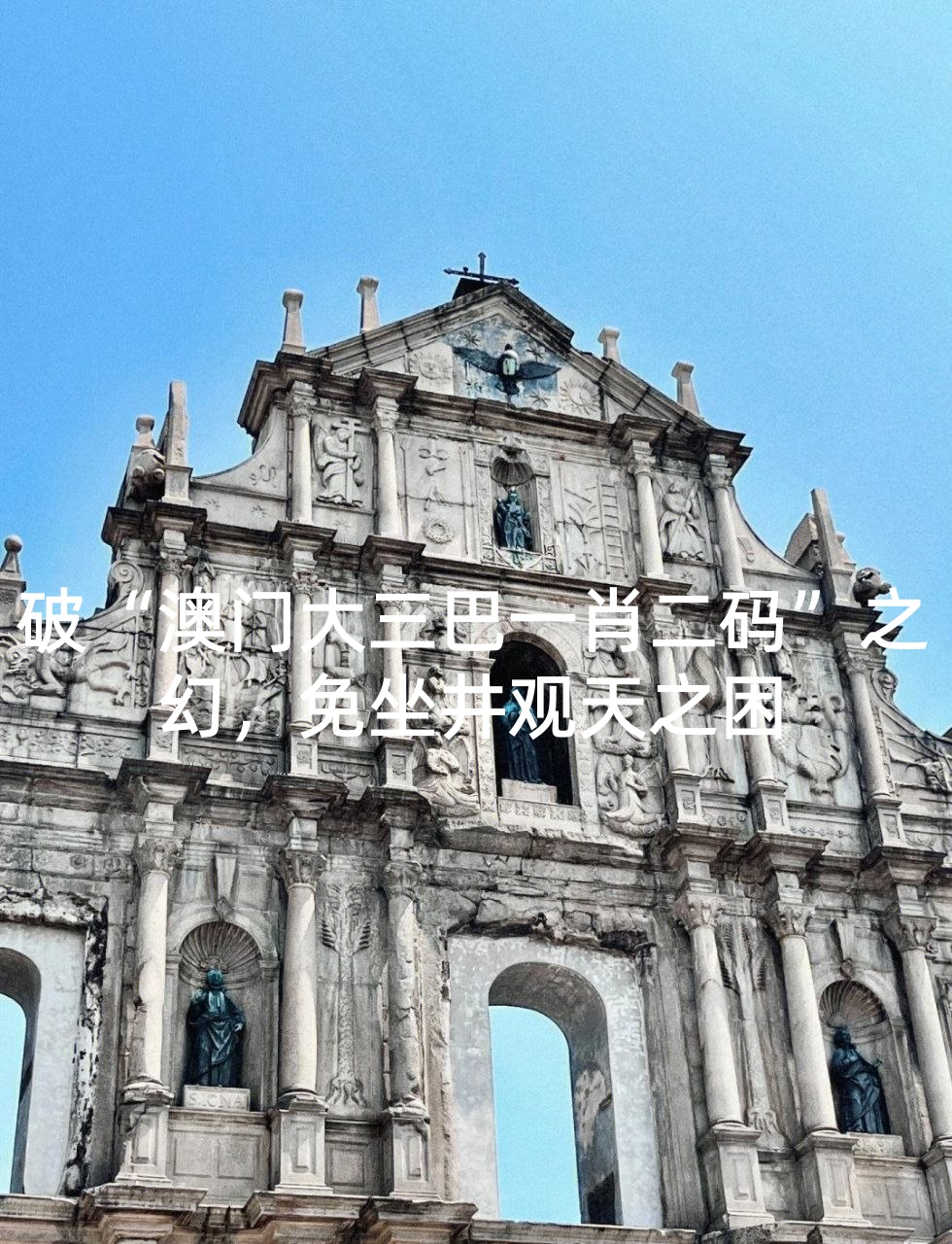 破“澳门大三巴一肖二码”之幻，免坐井观天之困